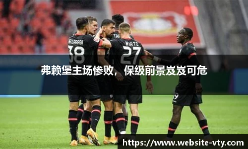 弗赖堡主场惨败，保级前景岌岌可危