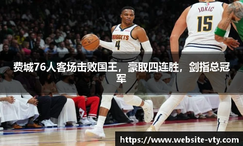 费城76人客场击败国王，豪取四连胜，剑指总冠军