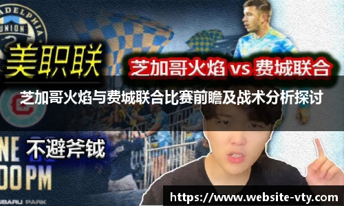芝加哥火焰与费城联合比赛前瞻及战术分析探讨