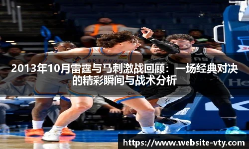 2013年10月雷霆与马刺激战回顾：一场经典对决的精彩瞬间与战术分析